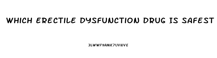 Which Erectile Dysfunction Drug Is Safest