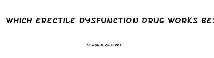 Which Erectile Dysfunction Drug Works Best