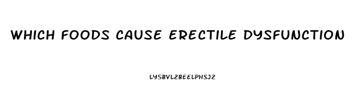 Which Foods Cause Erectile Dysfunction