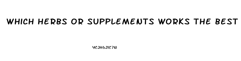 Which Herbs Or Supplements Works The Best For Erectile Dysfunction