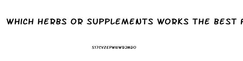 Which Herbs Or Supplements Works The Best For Erectile Dysfunction