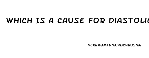 Which Is A Cause For Diastolic Dysfunction For A Patient Diagnosed With Heart Failure