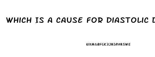 Which Is A Cause For Diastolic Dysfunction For A Patient Diagnosed With Heart Failure