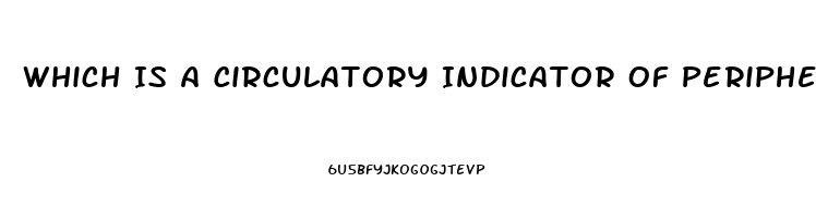Which Is A Circulatory Indicator Of Peripheral Neurovascular Dysfunction