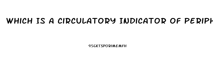 Which Is A Circulatory Indicator Of Peripheral Neurovascular Dysfunction