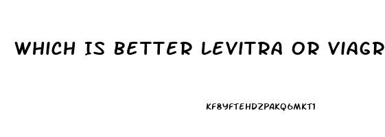 Which Is Better Levitra Or Viagra