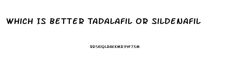 Which Is Better Tadalafil Or Sildenafil