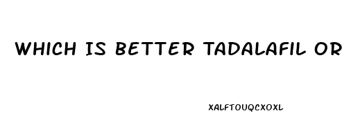 Which Is Better Tadalafil Or Sildenafil