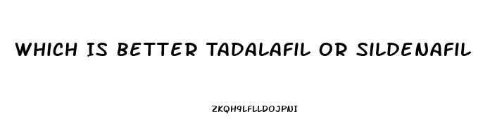 Which Is Better Tadalafil Or Sildenafil