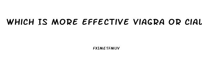 Which Is More Effective Viagra Or Cialis