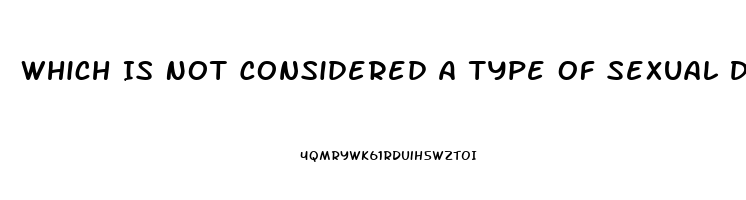 Which Is Not Considered A Type Of Sexual Dysfunction