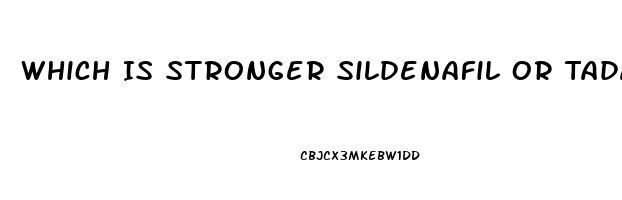 Which Is Stronger Sildenafil Or Tadalafil