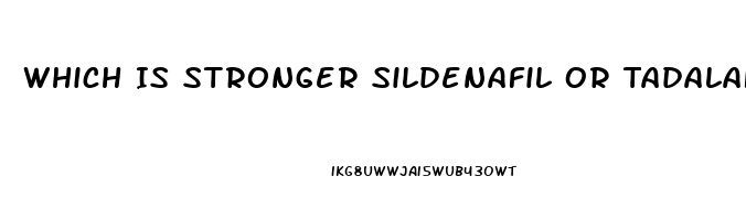 Which Is Stronger Sildenafil Or Tadalafil