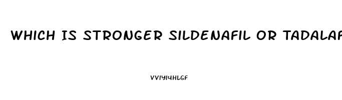 Which Is Stronger Sildenafil Or Tadalafil
