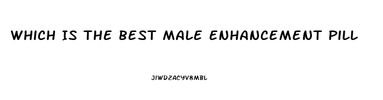 Which Is The Best Male Enhancement Pill