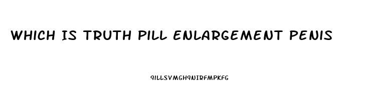 Which Is Truth Pill Enlargement Penis