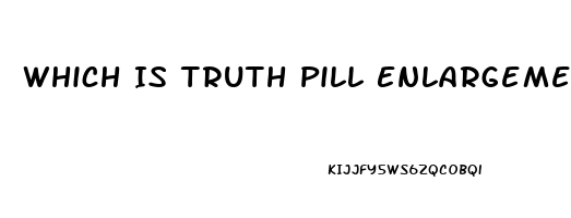 Which Is Truth Pill Enlargement Penis