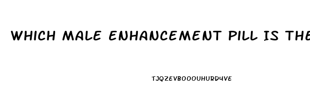 Which Male Enhancement Pill Is The Best