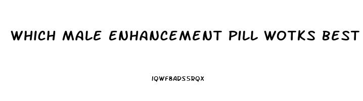 Which Male Enhancement Pill Wotks Best