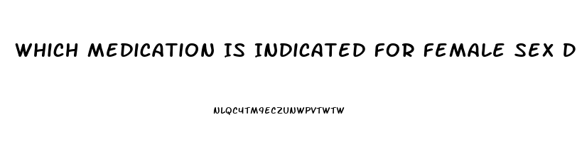 Which Medication Is Indicated For Female Sex Drive
