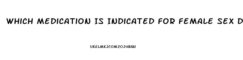 Which Medication Is Indicated For Female Sex Drive