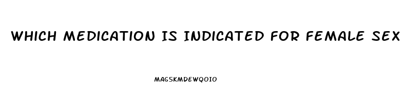 Which Medication Is Indicated For Female Sex Drive