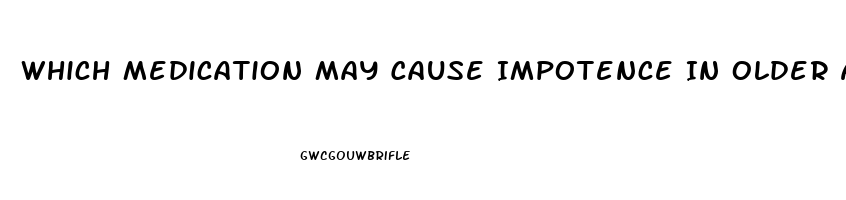 Which Medication May Cause Impotence In Older Adults