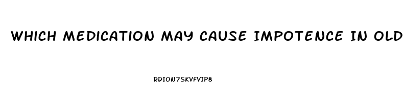 Which Medication May Cause Impotence In Older Adults Quizlet