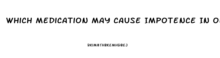 Which Medication May Cause Impotence In Older Adults