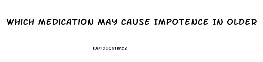 Which Medication May Cause Impotence In Older