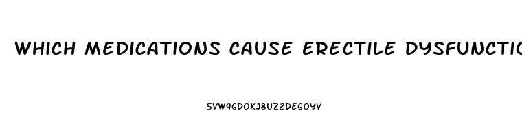 Which Medications Cause Erectile Dysfunction