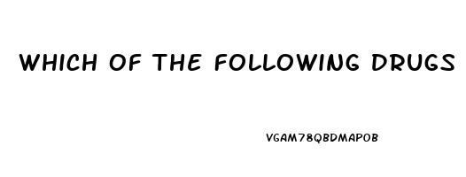 Which Of The Following Drugs Or Drug Classes May Cause Male Impotence