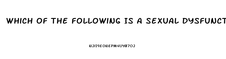Which Of The Following Is A Sexual Dysfunction