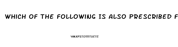 Which Of The Following Is Also Prescribed For Impotence And Pulmonary Hypertension