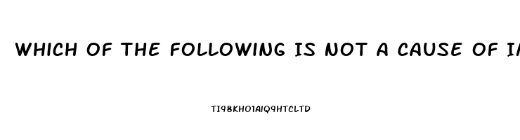 Which Of The Following Is Not A Cause Of Impotence In Men Quizlet