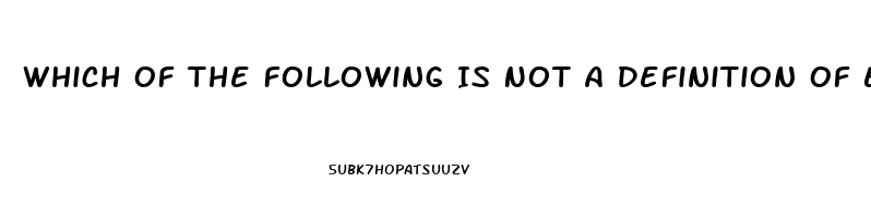 Which Of The Following Is Not A Definition Of Erectile Dysfunction