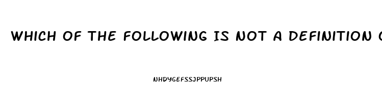 Which Of The Following Is Not A Definition Of Erectile Dysfunction
