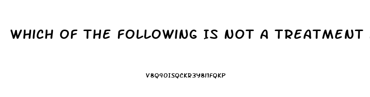 Which Of The Following Is Not A Treatment For Impotence Quizlet