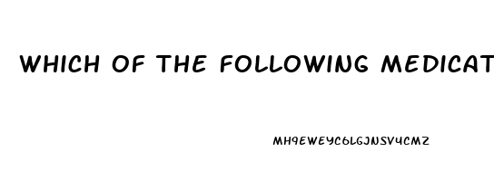 Which Of The Following Medications Is Used To Treat Impotence Quizlet