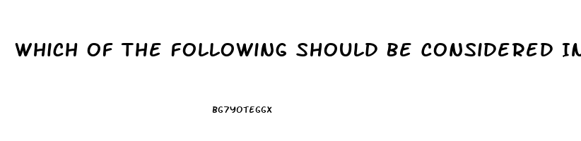 Which Of The Following Should Be Considered In A Patient Presenting With Erectile Dysfunction