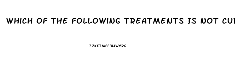 Which Of The Following Treatments Is Not Currently Used In The Treatment Of Erectile Dysfunction