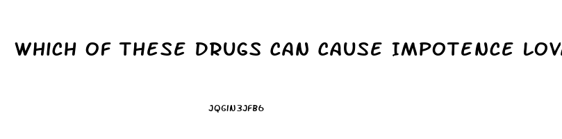 Which Of These Drugs Can Cause Impotence Lovastatin