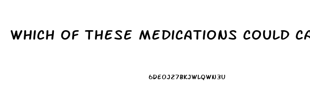 Which Of These Medications Could Cause A Serious Reaction If They Are Taken With Sildenafil