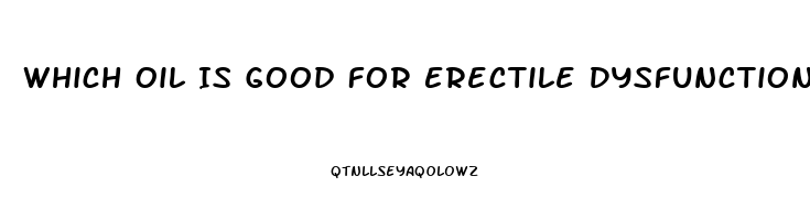 Which Oil Is Good For Erectile Dysfunction