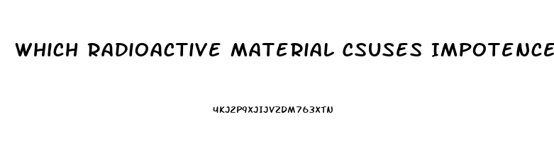 Which Radioactive Material Csuses Impotence