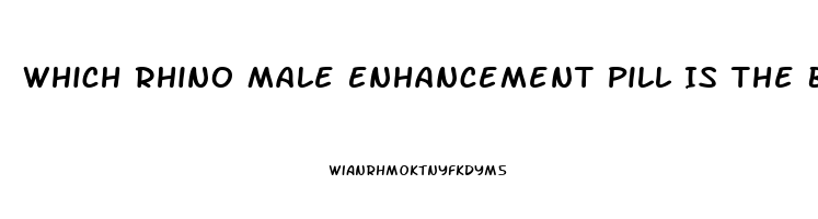 Which Rhino Male Enhancement Pill Is The Best