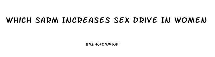 Which Sarm Increases Sex Drive In Women