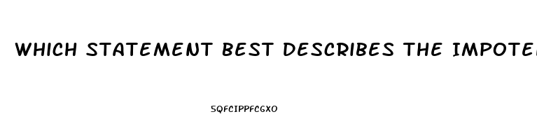 Which Statement Best Describes The Impotence