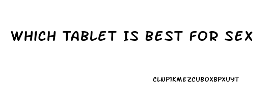 Which Tablet Is Best For Sex