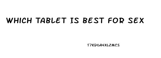 Which Tablet Is Best For Sex